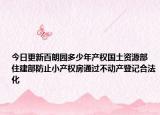 今日更新百朗园多少年产权国土资源部 住建部防止小产权房通过不动产登记合法化