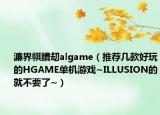 濂界帺鐨刧algame（推荐几款好玩的HGAME单机游戏~ILLUSION的就不要了~）