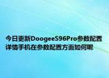今日更新DoogeeS96Pro参数配置详情手机在参数配置方面如何呢