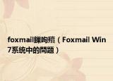 foxmail鏁呴殰（Foxmail Win7系统中的問題）