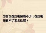 为什么在线视频看不了（在线视频看不了怎么处理）