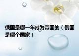 俄国是哪一年成为帝国的（俄国是哪个国家）