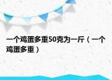 一个鸡蛋多重50克为一斤（一个鸡蛋多重）