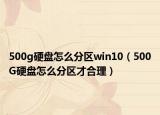 500g硬盘怎么分区win10（500G硬盘怎么分区才合理）