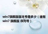 win7旗舰版版本号是多少（谁有win7 旗舰版 序列号）