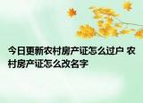 今日更新农村房产证怎么过户 农村房产证怎么改名字