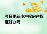 今日更新小产权房产权证好办吗