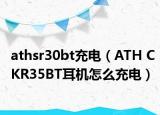 athsr30bt充电（ATH CKR35BT耳机怎么充电）
