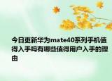 今日更新华为mate40系列手机值得入手吗有哪些值得用户入手的理由