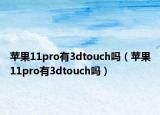 苹果11pro有3dtouch吗（苹果11pro有3dtouch吗）