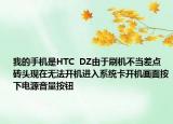 我的手机是HTC  DZ由于刷机不当差点砖头现在无法开机进入系统卡开机画面按下电源音量按钮