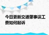 今日更新交通肇事误工费如何起诉