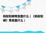 蚂蚁和蝉寓意是什么（《蚂蚁和蝉》寓意是什么）