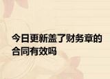 今日更新盖了财务章的合同有效吗