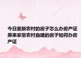 今日更新农村的房子怎么办房产证 原来家里农村自建的房子如何办房产证