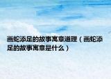 画蛇添足的故事寓意道理（画蛇添足的故事寓意是什么）