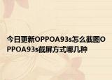 今日更新OPPOA93s怎么截图OPPOA93s截屏方式哪几种