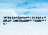 华硕笔记本如何连接网络wifi（华硕笔记本怎样无线上网? 需要买什么无线网卡? 不是连接Wi-Fi和）