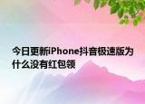 今日更新iPhone抖音极速版为什么没有红包领