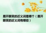 眉开眼笑的近义词是哪个（眉开眼笑的近义词有哪些）