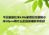今日更新红米k30s至尊纪念版和小米10pro有什么区别买哪款手机好
