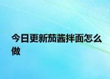 今日更新茄酱拌面怎么做