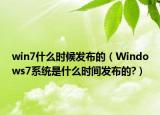 win7什么时候发布的（Windows7系统是什么时间发布的?）