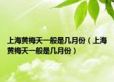 上海黄梅天一般是几月份（上海黄梅天一般是几月份）