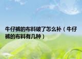 牛仔裤的布料破了怎么补（牛仔裤的布料有几种）