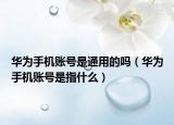 华为手机账号是通用的吗（华为手机账号是指什么）