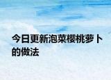 今日更新泡菜樱桃萝卜的做法