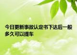 今日更新事故认定书下达后一般多久可以提车