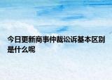 今日更新商事仲裁讼诉基本区别是什么呢