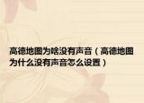高德地图为啥没有声音（高德地图为什么没有声音怎么设置）