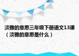 淡雅的意思三年级下册语文13课（淡雅的意思是什么）