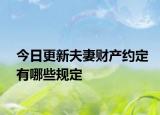 今日更新夫妻财产约定有哪些规定