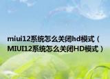 miui12系统怎么关闭hd模式（MIUI12系统怎么关闭HD模式）