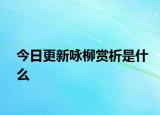 今日更新咏柳赏析是什么