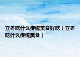 立冬吃什么传统美食好吃（立冬吃什么传统美食）