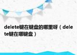 delete键在键盘的哪里呀（delete键在哪键盘）