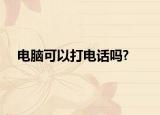 电脑可以打电话吗?