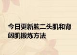 今日更新肱二头肌和背阔肌锻炼方法