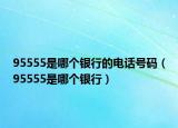 95555是哪个银行的电话号码（95555是哪个银行）