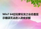 Win7 64位玩家玩龙之谷总是显示错误无法进入游戏求解