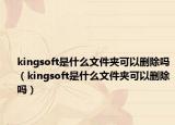 kingsoft是什么文件夹可以删除吗（kingsoft是什么文件夹可以删除吗）