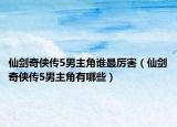 仙剑奇侠传5男主角谁最厉害（仙剑奇侠传5男主角有哪些）