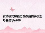 安卓模式解锁怎么办我的手机型号是诺华a700