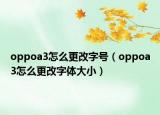 oppoa3怎么更改字号（oppoa3怎么更改字体大小）