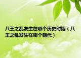 八王之乱发生在哪个历史时期（八王之乱发生在哪个朝代）