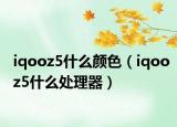 iqooz5什么颜色（iqooz5什么处理器）